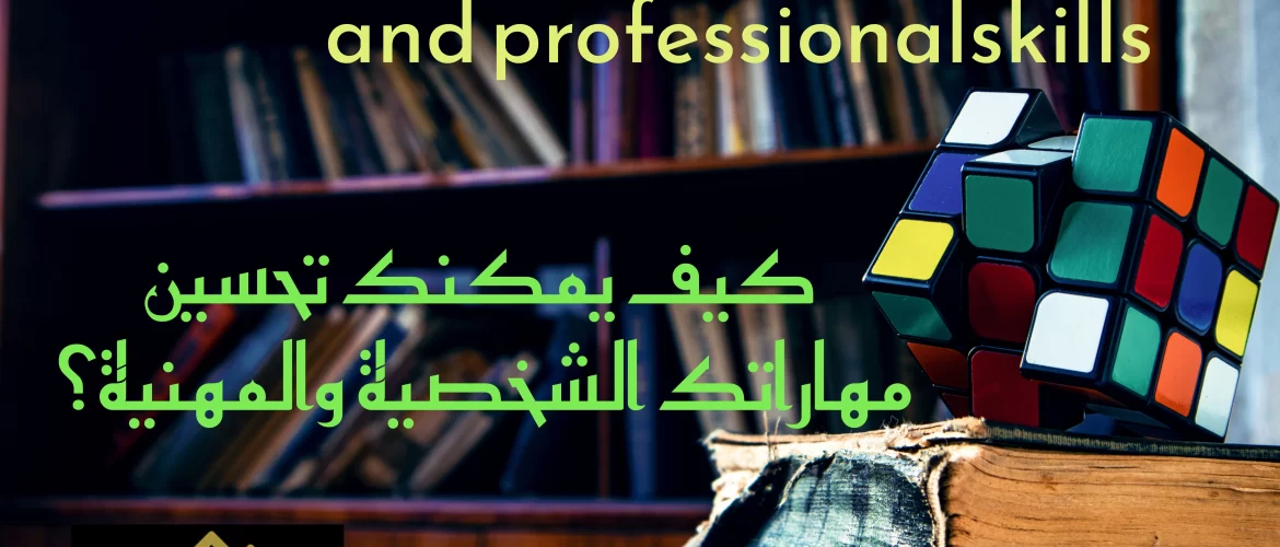 كيف تحسن مهاراتك الشخصية ومهاراتك المهنية؟